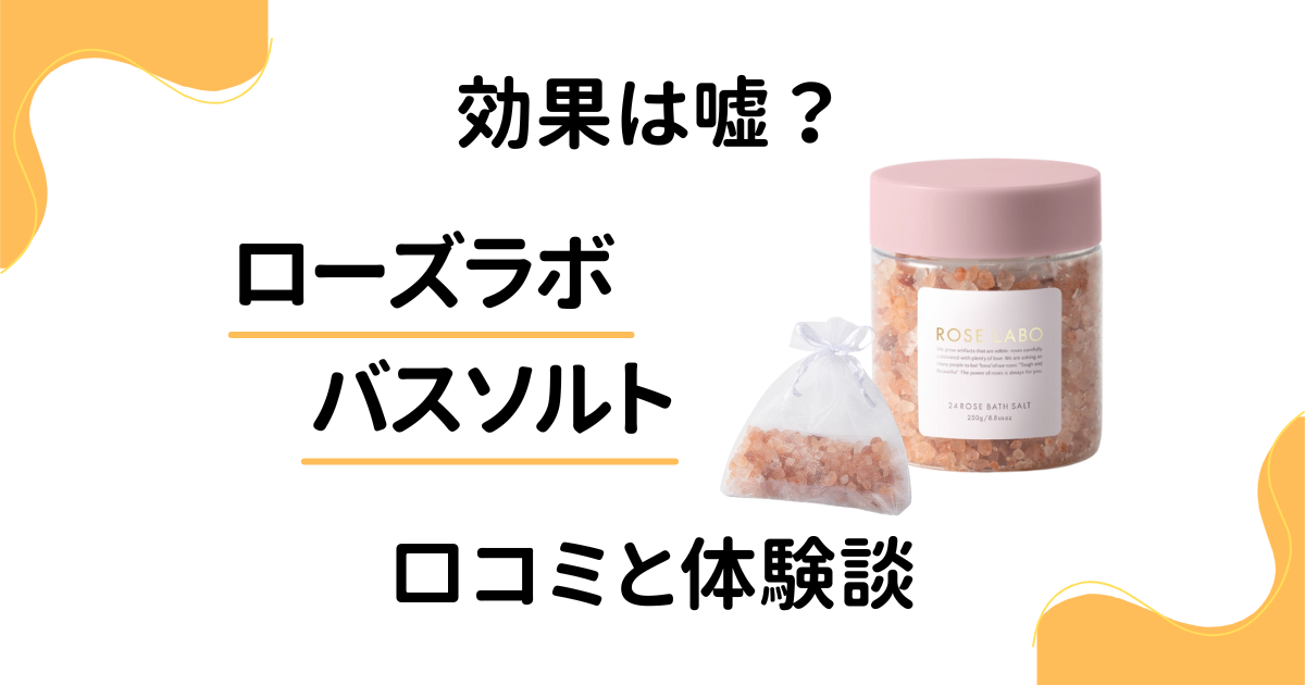 【効果は嘘？】失敗する？ローズラボ バスソルトの口コミと体験談