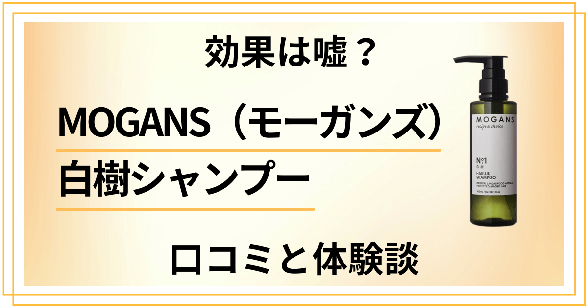 【悪い口コミは？】MOGANS（モーガンズ）白樹シャンプーの効果と体験談