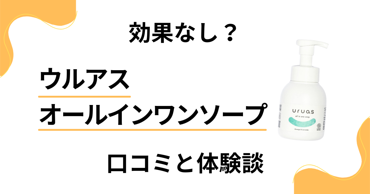 【効果なし？】ウルアス オールインワンソープの口コミと体験談