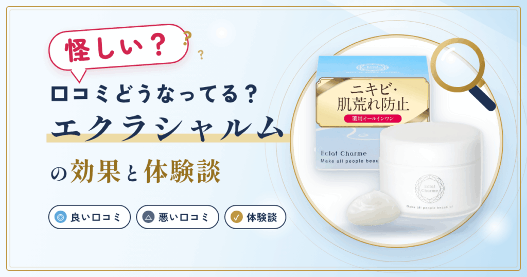 【怪しい？】口コミどうなってる？エクラシャルムの効果と体験談