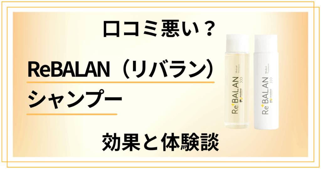 【口コミ悪い？】ReBALAN（リバラン） シャンプーの効果と体験談