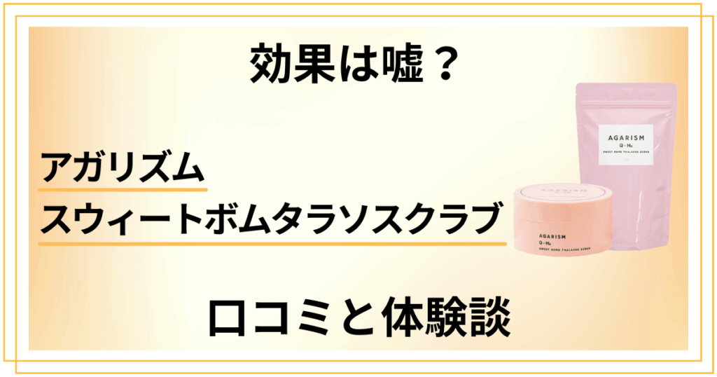 【効果は嘘？】アガリズム スウィートボムタラソスクラブの口コミと体験談