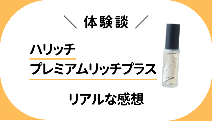 【体験談】ハリッチ プレミアムリッチプラスを使って感じたメリット・デメリット
