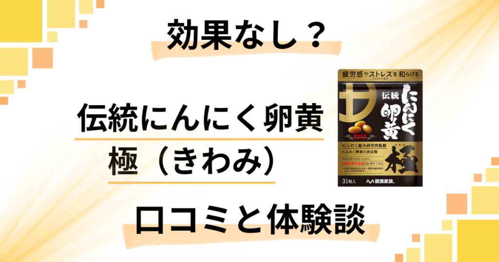 【効果なし？】評判悪い？伝統にんにく卵黄 極（きわみ）の口コミと体験談