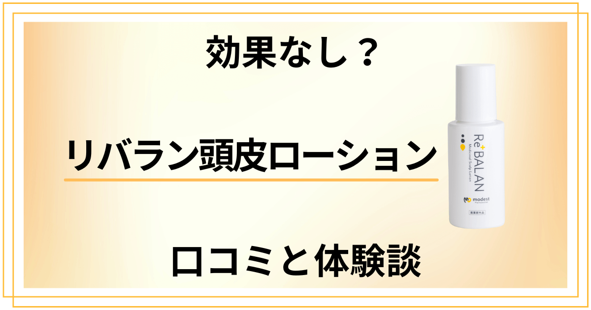 【効果なし？】ひどい？リバラン頭皮ローションの口コミと体験談