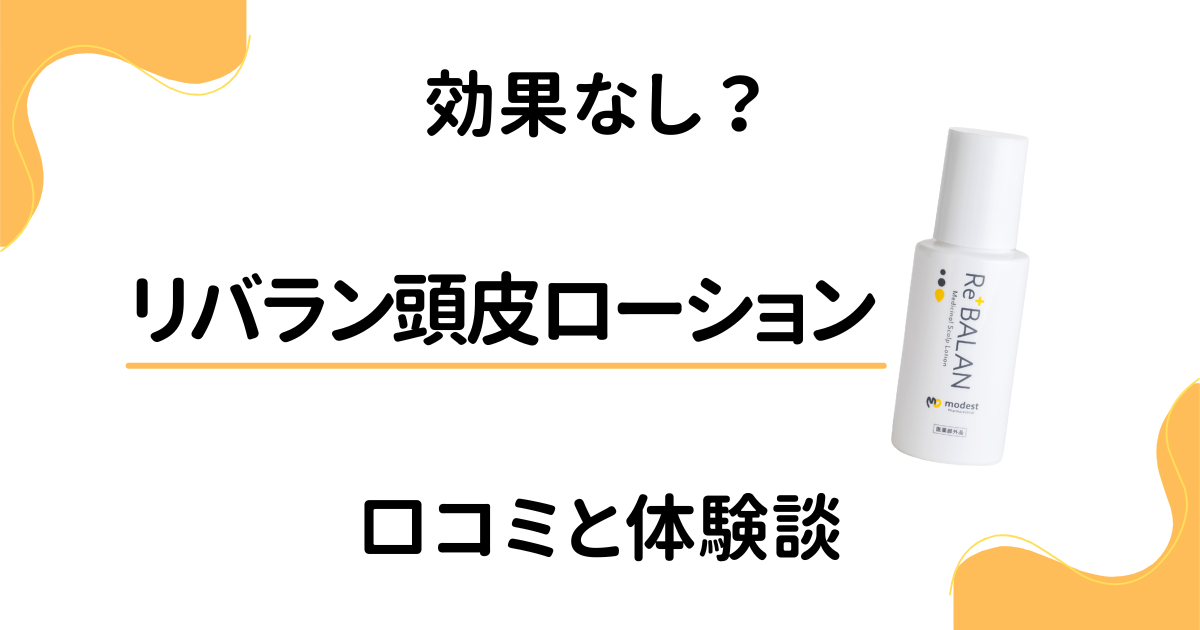 【効果なし？】ひどい？リバラン頭皮ローションの口コミと体験談