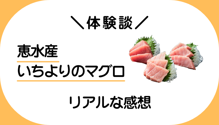 【体験談】恵水産 いちよりのマグロを利用して感じたメリット・デメリット