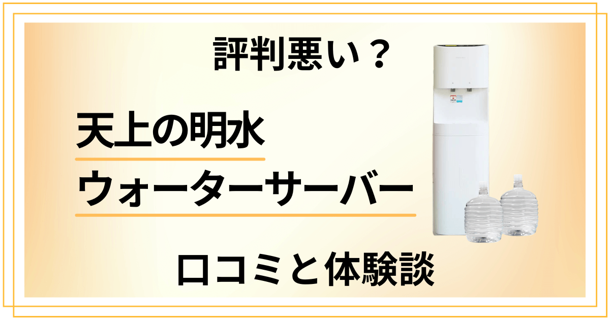 【評判悪い？】天上の明水 ウォーターサーバーの口コミと体験談