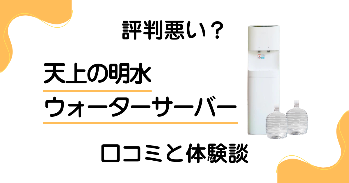 【評判悪い？】天上の明水 ウォーターサーバーの口コミと体験談