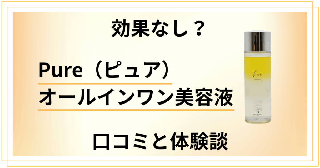 【効果なし？】Pure（ピュア）オールインワン美容液の口コミと体験談