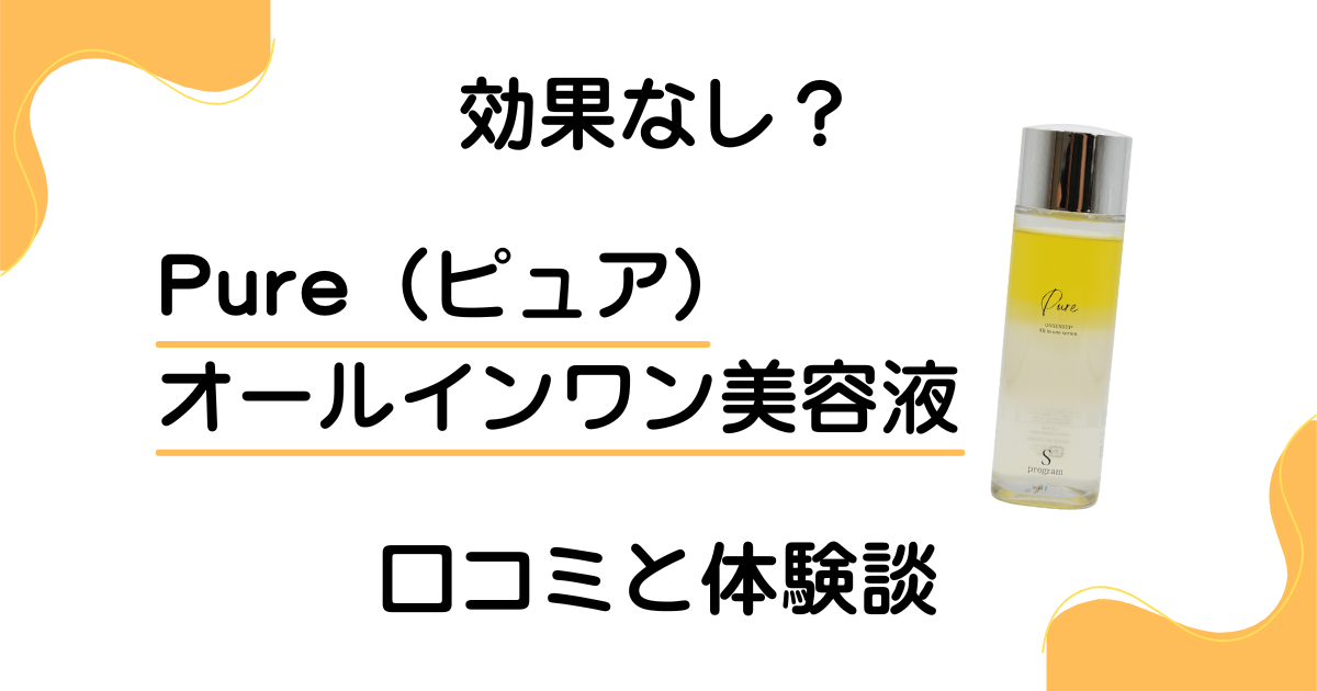 【効果なし？】Pure（ピュア）オールインワン美容液の口コミと体験談