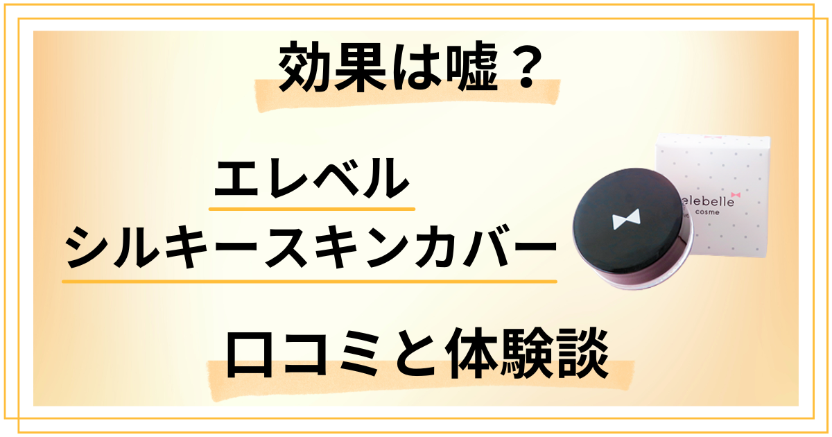 【効果は嘘?】やめとけ?エレベル シルキースキンカバーの口コミと体験談