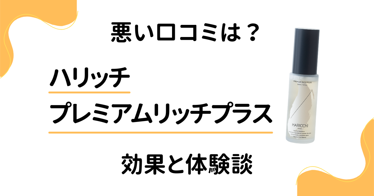 【悪い口コミは？】ハリッチ プレミアムリッチプラスの効果と体験談