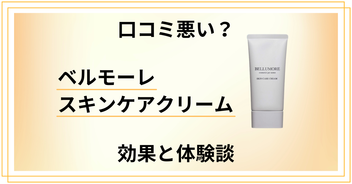 【口コミ悪い?】ベルモーレ スキンケアクリームの効果と体験談