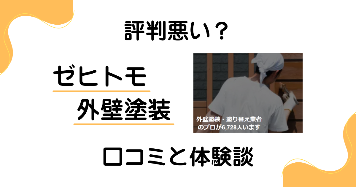 【評判悪い?】後悔する?ゼヒトモ 外壁塗装の口コミとリアルな体験談