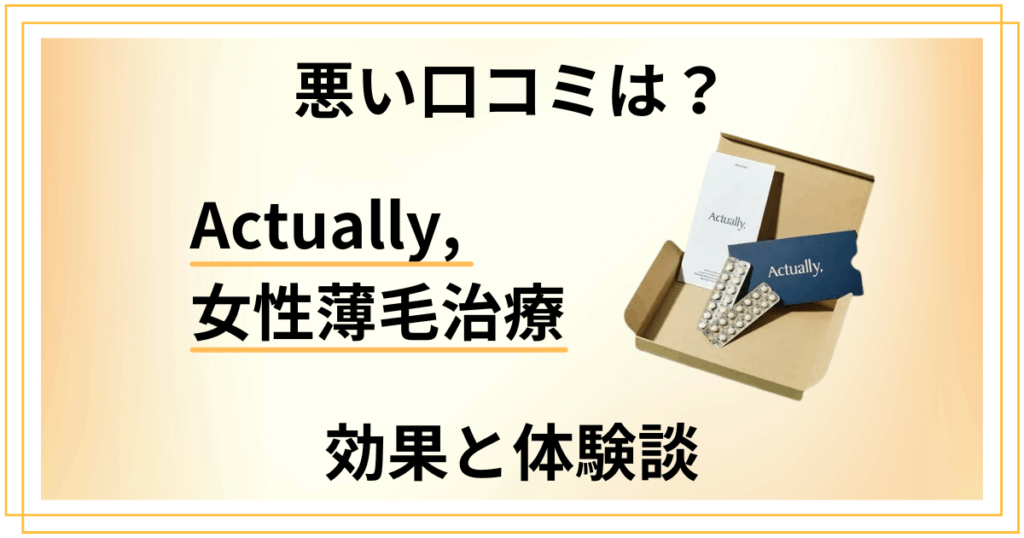 【悪い口コミは？】Actually,の女性薄毛治療の効果と体験談