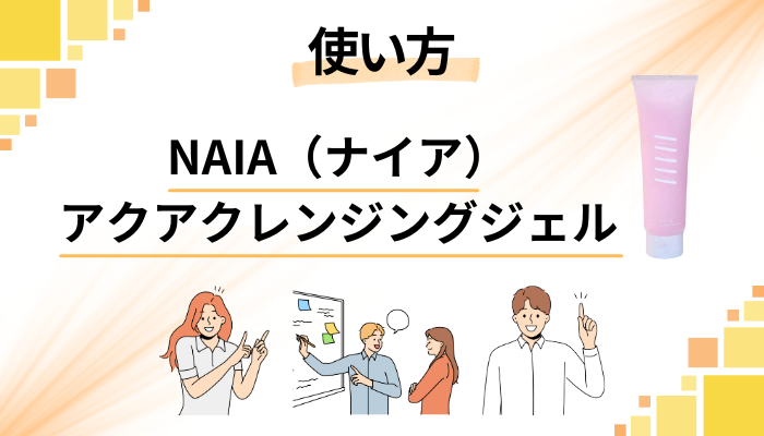 NAIA(ナイア)アクアクレンジングジェルの効果的な使い方