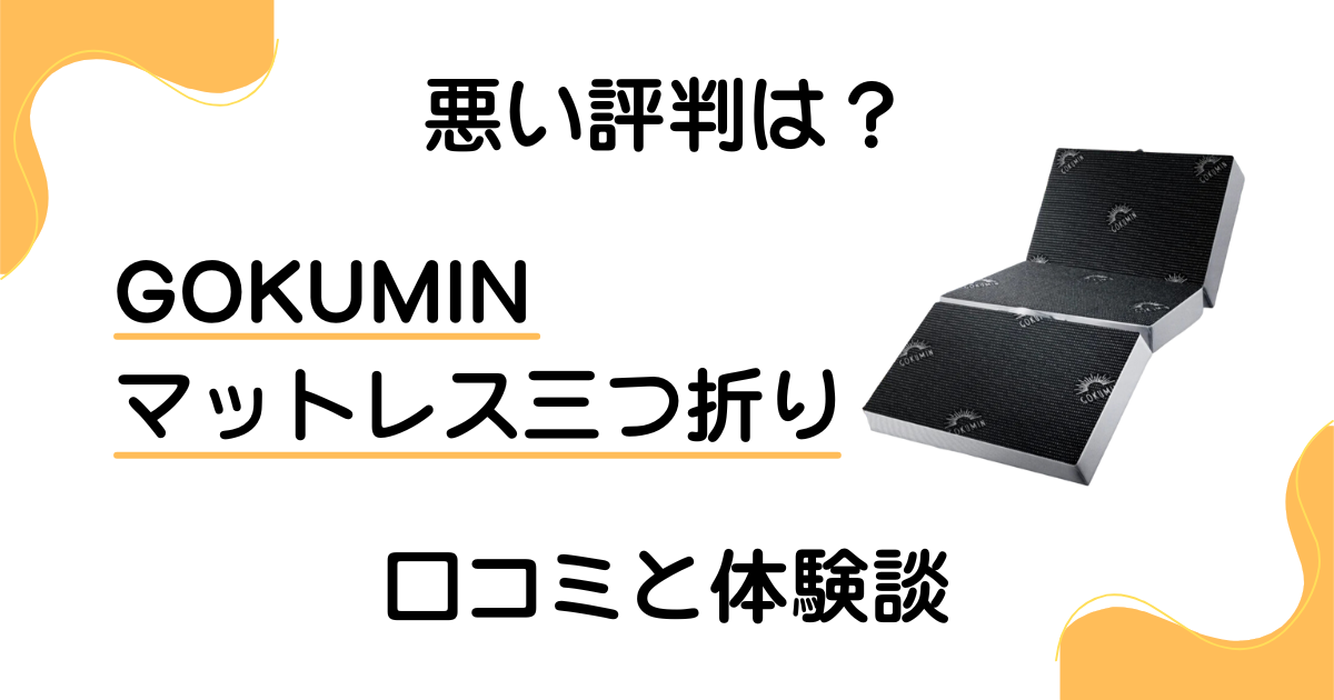 【悪い評判は?】GOKUMIN マットレス三つ折りの口コミと体験談