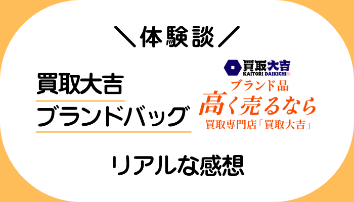 【体験談】買取大吉 ブランドバッグを利用して感じたメリット・デメリット