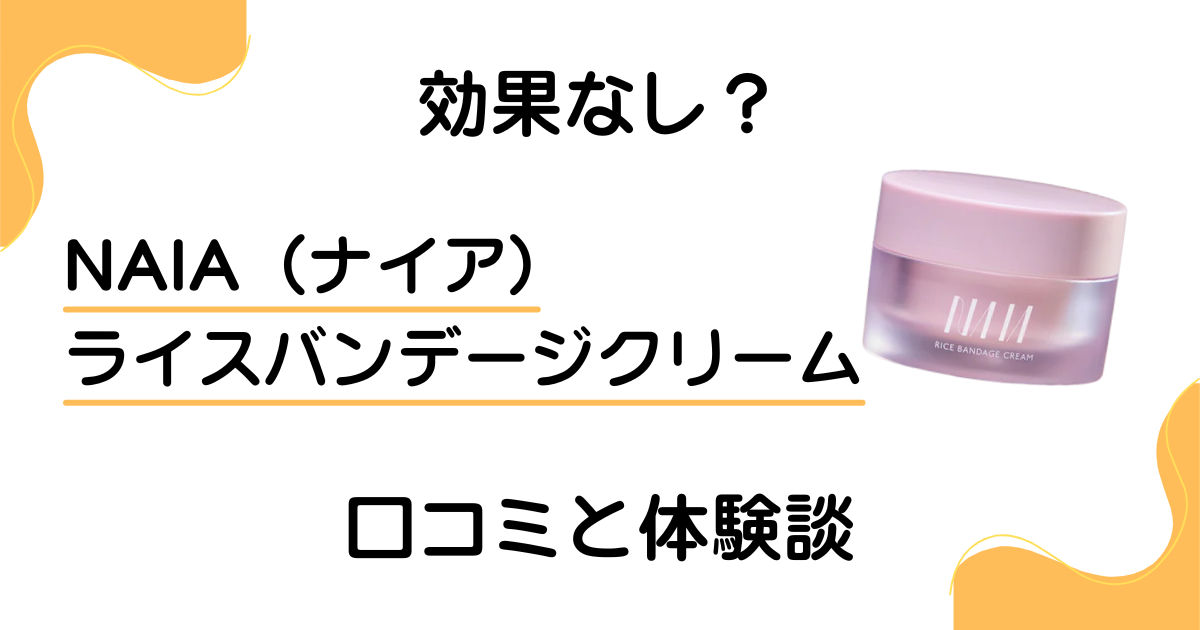 【効果なし？】NAIA（ナイア）ライスバンデージクリームの口コミと体験談