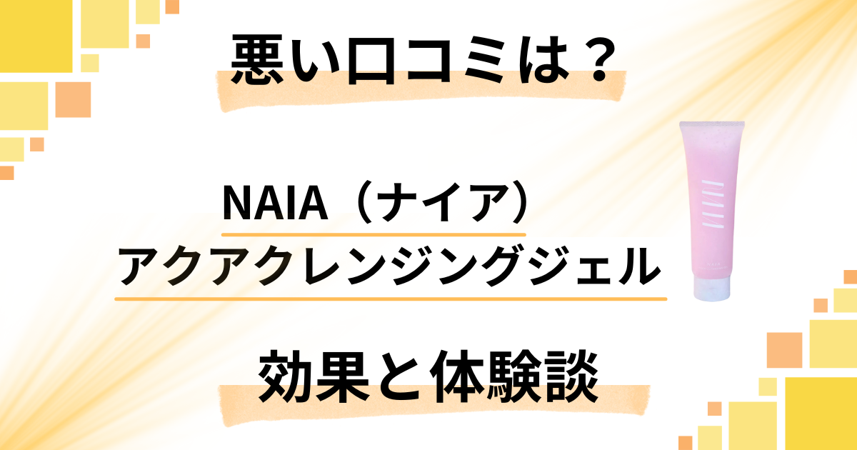 【悪い口コミは?】NAIA(ナイア)アクアクレンジングジェルの効果と体験談