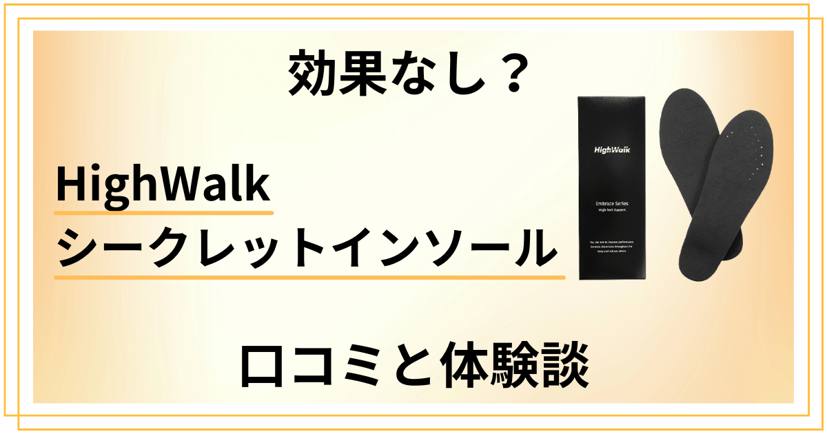 【効果なし？】HighWalk シークレットインソールの口コミと体験談