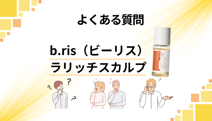 b.ris(ビーリス)ラリッチスカルプに関するよくある質問