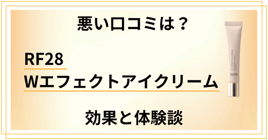 【悪い口コミは？】RF28 Wエフェクトアイクリームの効果と体験談
