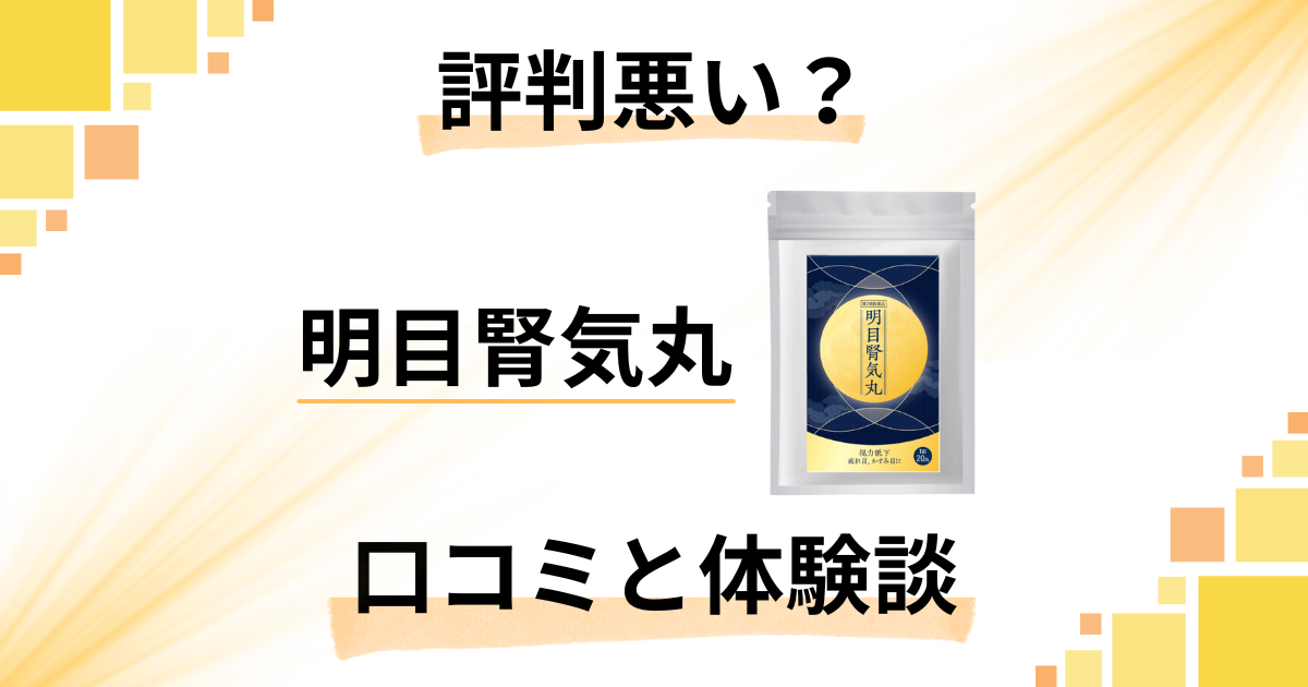 【評判悪い?】効かない?明目腎気丸(めいもくじんきがん)の口コミと体験談
