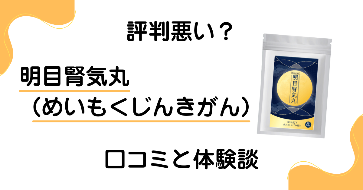 【評判悪い？】効かない？明目腎気丸（めいもくじんきがん）の口コミと体験談