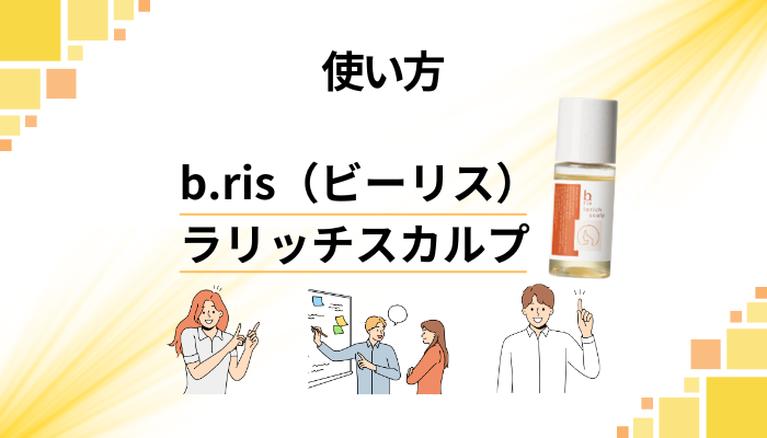 b.ris(ビーリス)ラリッチスカルプの効果的な使い方