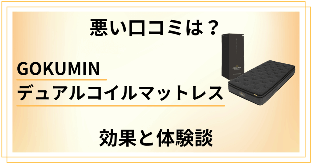 【評判悪い？】GOKUMIN デュアルコイルマットレスの口コミと体験談
