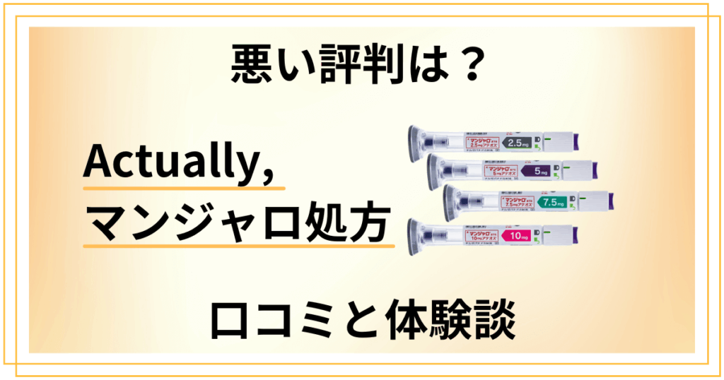 【悪い評判は？】Actually,のマンジャロ処方の口コミと体験談