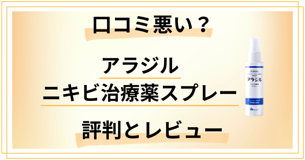 【口コミ悪い？】アラジル ニキビ治療薬スプレーの評判とレビュー
