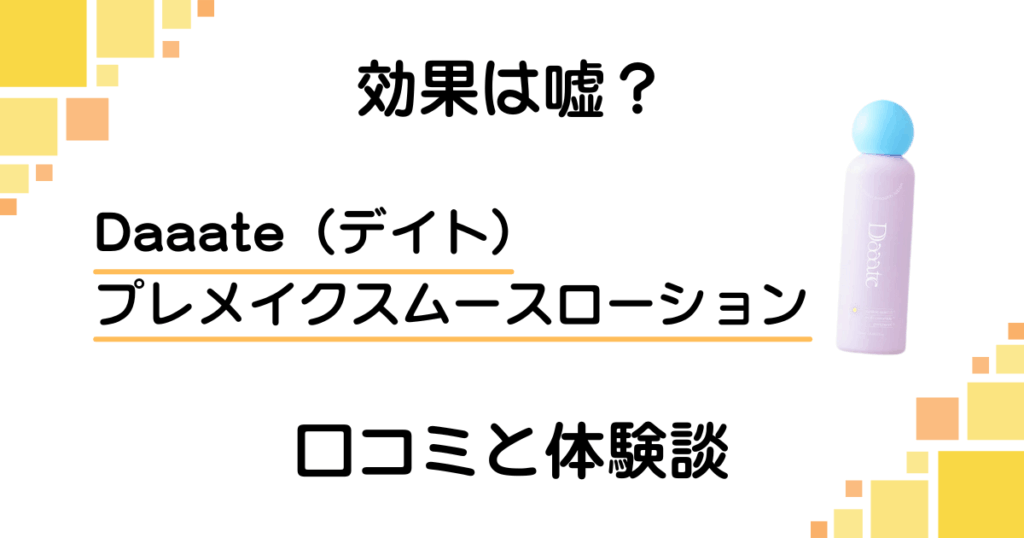 【効果は嘘？】Daaate（デイト）プレメイクスムースローションの口コミと体験談