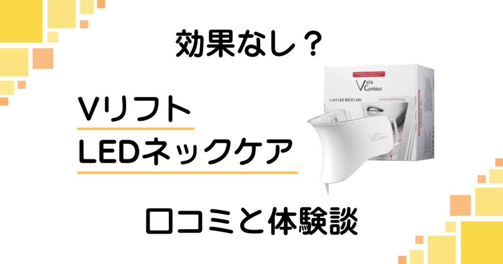 【効果なし？】やめとけ？VリフトLEDネックケアの口コミと体験談
