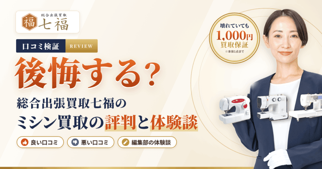 【口コミ検証】後悔する？総合出張買取七福のミシン買取の評判と体験談
