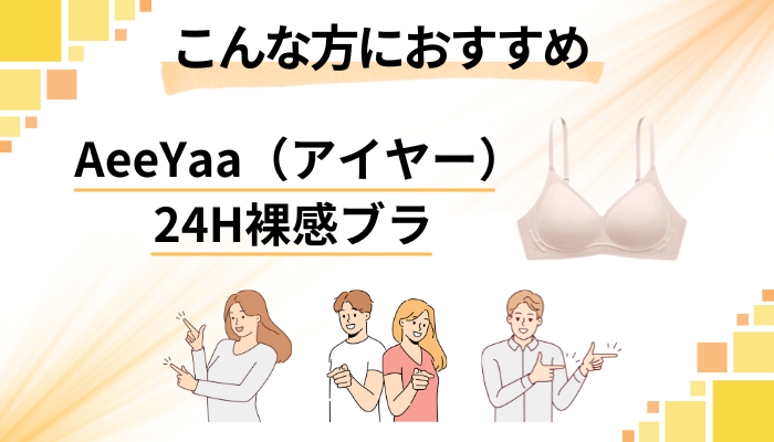 【まとめ】AeeYaa（アイヤー）24H裸感ブラはこんな方におすすめ