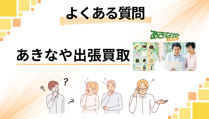 あきなや出張買取に関するよくある質問