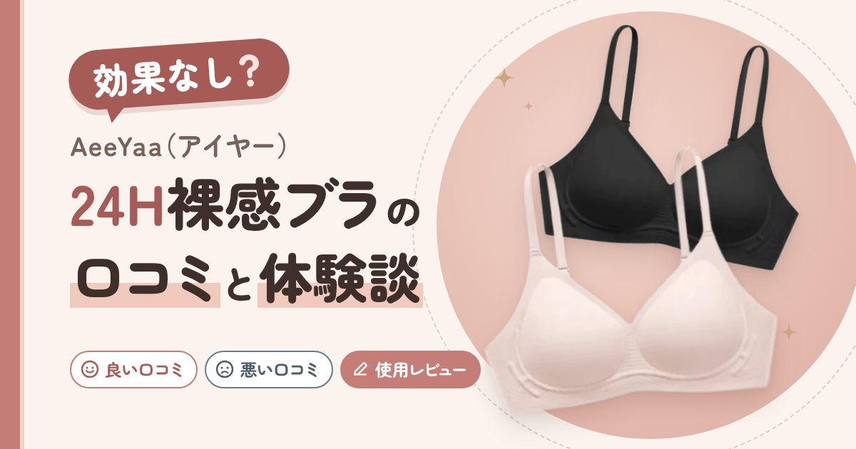 【効果なし?】AeeYaa(アイヤー)24H裸感ブラの口コミと体験談