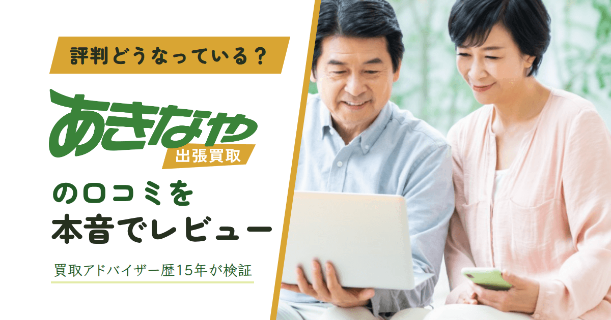 【評判どうなっている？】あきなや出張買取の口コミを本音でレビュー