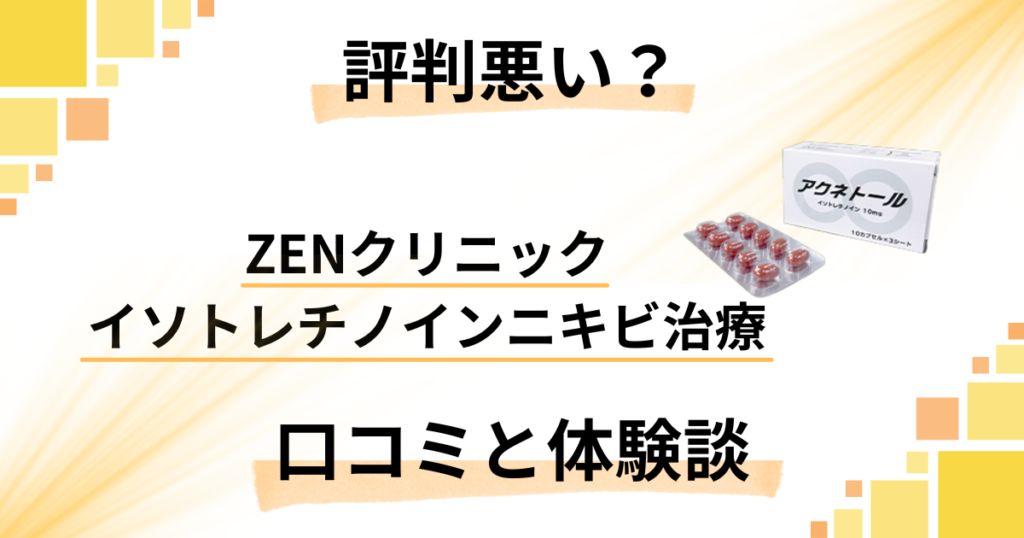 【評判悪い？】ZENクリニック イソトレチノインニキビ治療の口コミと体験談