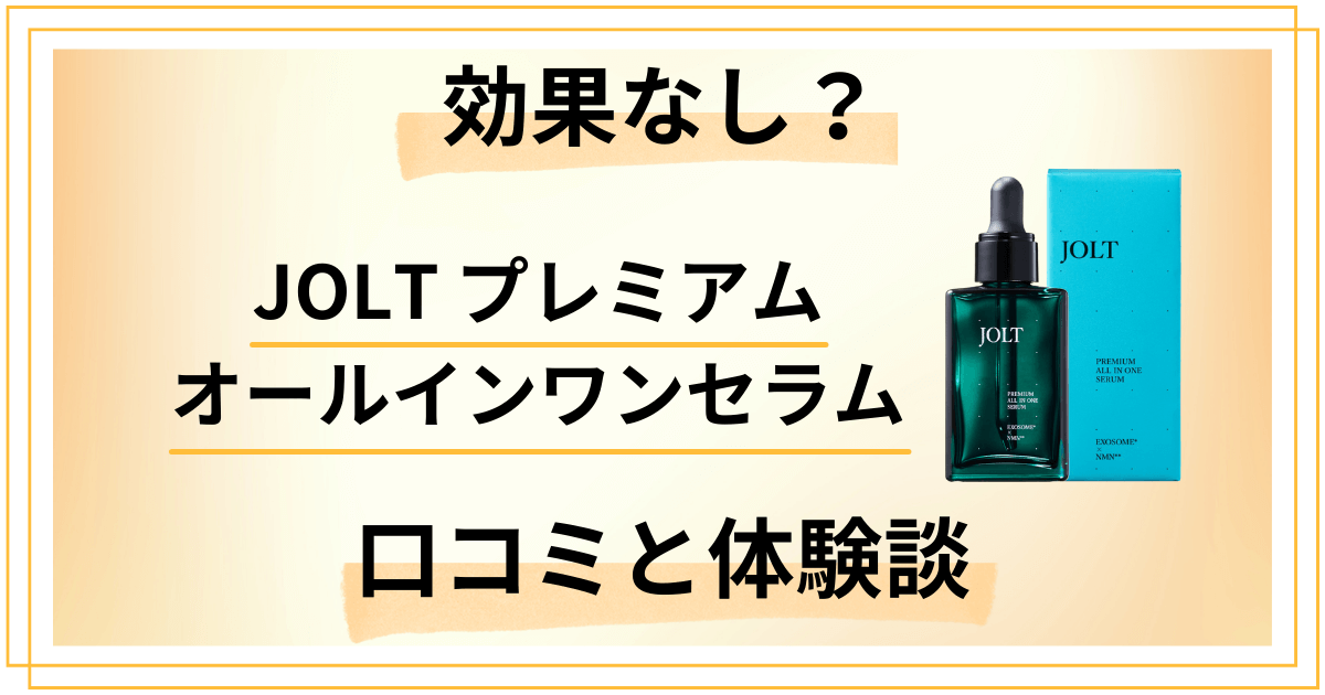 【効果なし？】JOLT プレミアムオールインワンセラムの口コミと体験談