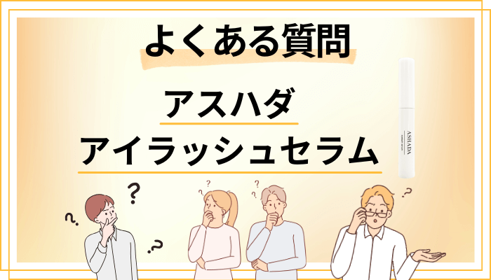 アスハダ アイラッシュセラムに関するよくある質問