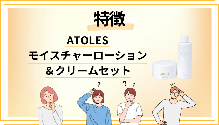 ATOLESモイスチャーローション&クリームセットの特徴