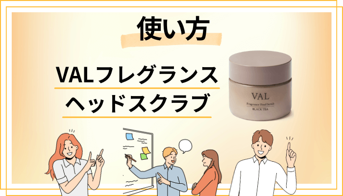 VAL フレグランスヘッドスクラブの効果的な使い方