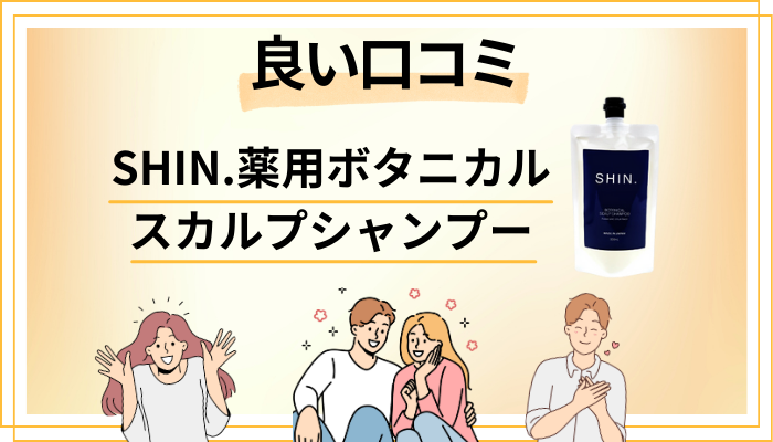 SHIN.薬用ボタニカルスカルプシャンプーの良い口コミと評判