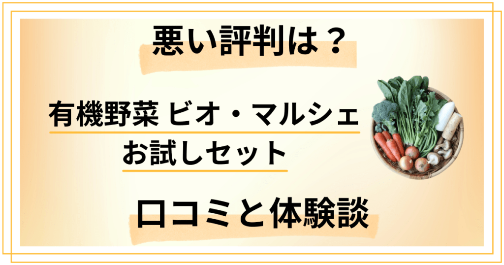 【悪い評判は？】有機野菜 ビオ・マルシェのお試しセットの口コミと体験談