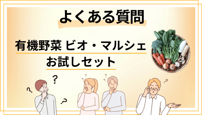 有機野菜 ビオ・マルシェのお試しセットに関するよくある質問
