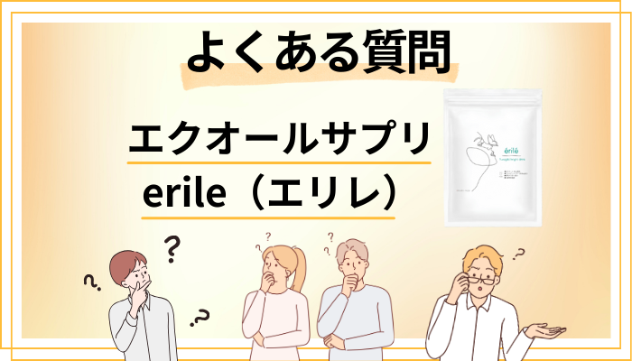 エクオールサプリ erile（エリレ）に関するよくある質問